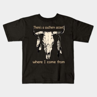 There's A Southern Accent, Where I Come From Bull Quotes Feathers Kids T-Shirt